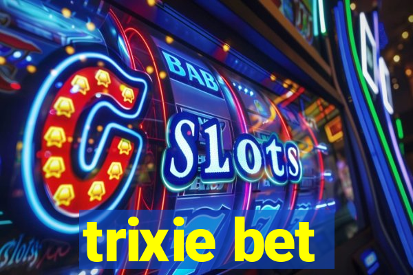 trixie bet
